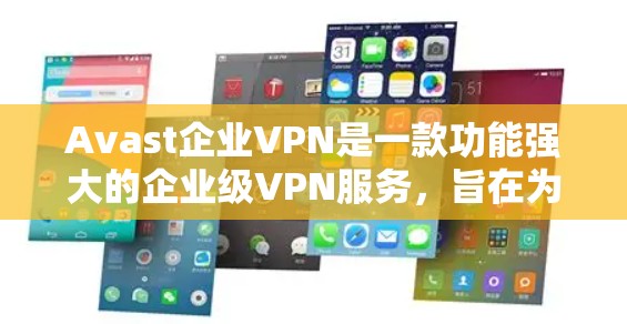 Avast企业VPN是一款功能强大的企业级VPN服务，旨在为企业的用户提供安全、可靠的网络连接。以下是关于Avast企业VPN的详细功能评测和安全性评价