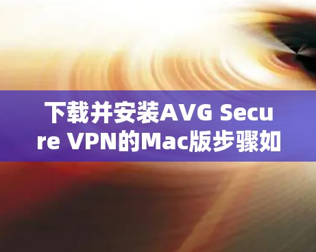 下载并安装AVG Secure VPN的Mac版步骤如下