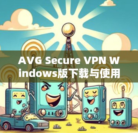 AVG Secure VPN Windows版下载与使用指南