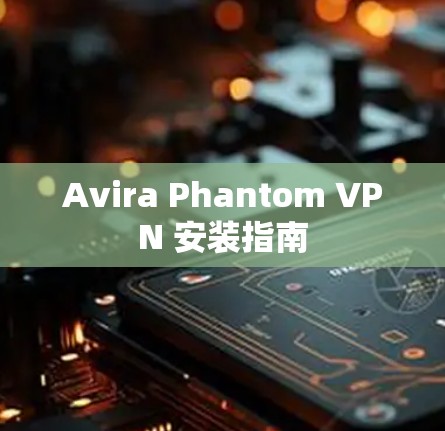 Avira Phantom VPN 安装指南