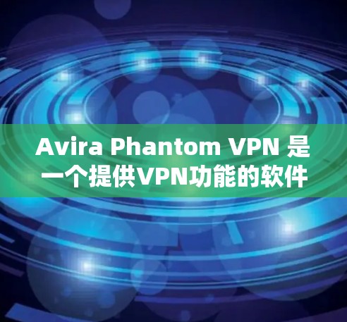 Avira Phantom VPN 是一个提供VPN功能的软件,提供安全、速度和用户友好的界面。以下是如何下载 Avira Phantom VPN 的步骤和链接 Avira Phantom VPN 是一个提供VPN功能的软件,提供安全、速度和用户友好的界面。以下是如何下载 Avira Phantom VPN 的步骤和链接