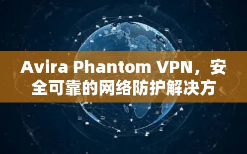 Avira Phantom VPN，安全可靠的网络防护解决方案