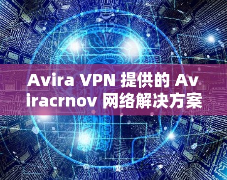 Avira VPN 提供的 Aviracrnov 网络解决方案,用于在机场等高风险地点提供VPN服务。以下是Aviracrnov 的机场节点和推荐信息 Avira VPN 提供的 Aviracrnov 网络解决方案,用于在机场等高风险地点提供VPN服务。以下是Aviracrnov 的机场节点和推荐信息