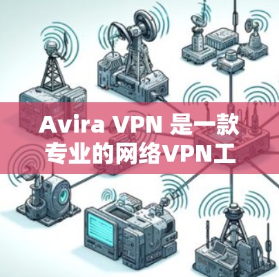 Avira VPN 是一款专业的网络VPN工具,旨在为用户提供安全、可靠、快速的网络访问体验。以下是对 Avira VPN 测试速度的逐步解释和总结 Avira VPN 是一款专业的网络VPN工具,旨在为用户提供安全、可靠、快速的网络访问体验。以下是对 Avira VPN 测试速度的逐步解释和总结