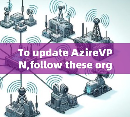 To update AzireVPN,follow these organized steps: