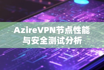 AzireVPN节点性能与安全测试分析