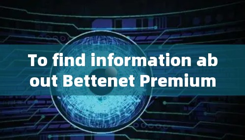 To find information about Bettenet Premium for Android,follow this organized approach: