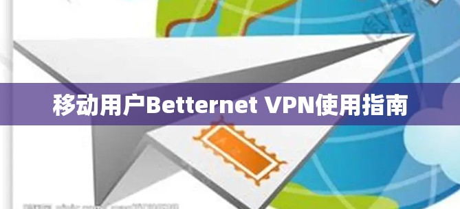 移动用户Betternet VPN使用指南 移动用户Betternet VPN使用指南