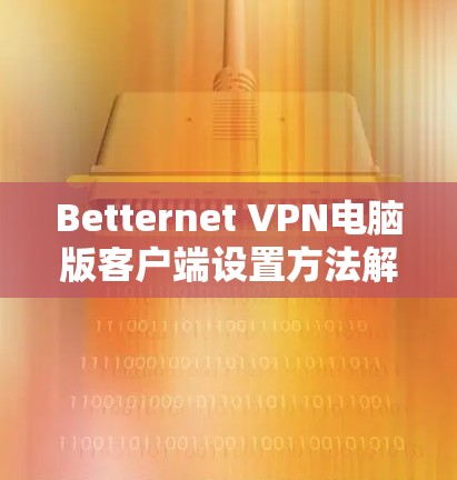 Betternet VPN电脑版客户端设置方法解析