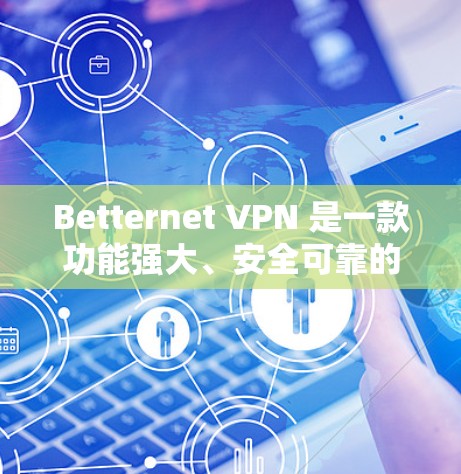 Betternet VPN 是一款功能强大、安全可靠的VPN工具，旨在为用户提供安全、便捷的VPN访问体验。以下是Betternet VPN的主要功能介绍