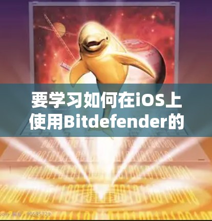 要学习如何在iOS上使用Bitdefender的VPN，以下是分步指南