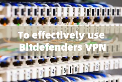 To effectively use Bitdefenders VPN application on your mobile device,follow these organized steps: