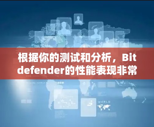根据你的测试和分析，Bitdefender的性能表现非常出色。以下是详细的测试结果和总结
