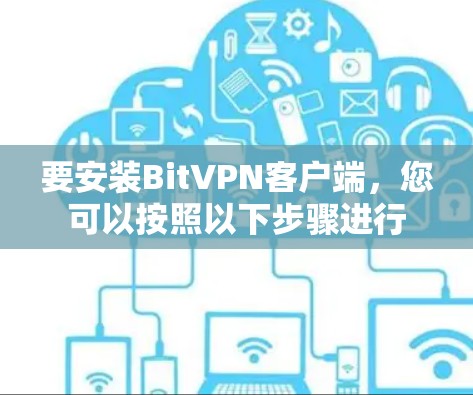 要安装BitVPN客户端，您可以按照以下步骤进行