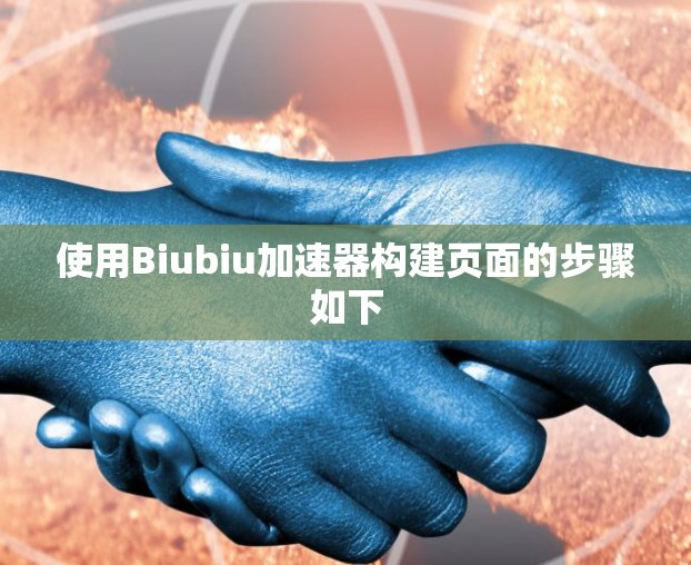 使用Biubiu加速器构建页面的步骤如下