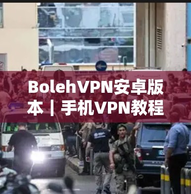 BolehVPN安卓版本｜手机VPN教程