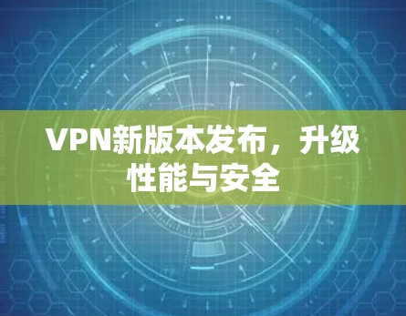 VPN新版本发布，升级性能与安全