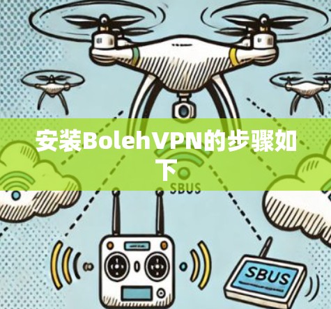 安装BolehVPN的步骤如下