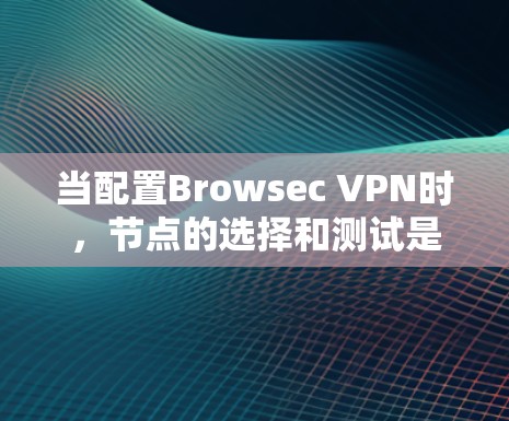 当配置Browsec VPN时,节点的选择和测试是关键步骤。以下是关于Browsec VPN节点选择和线路测试的一些基本指导方针 当配置Browsec VPN时,节点的选择和测试是关键步骤。以下是关于Browsec VPN节点选择和线路测试的一些基本指导方针