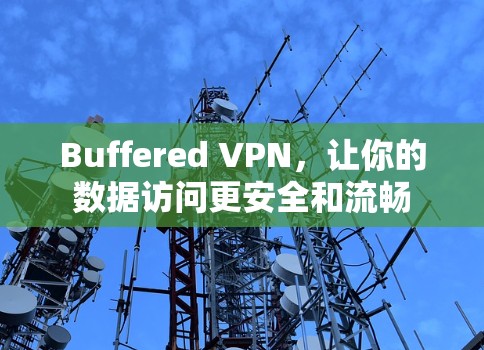 Buffered VPN，让你的数据访问更安全和流畅