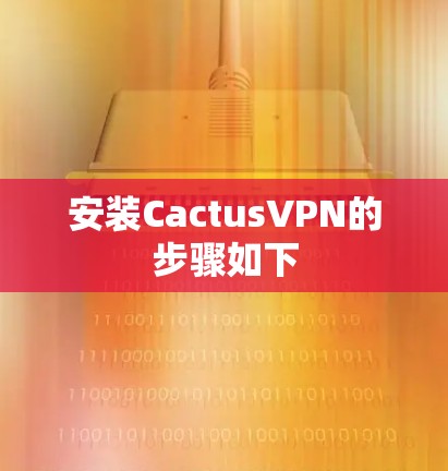 安装CactusVPN的步骤如下