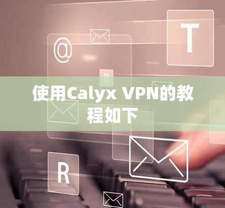 使用Calyx VPN的教程如下