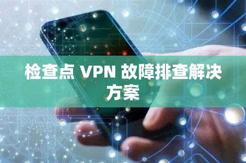 检查点 VPN 故障排查解决方案