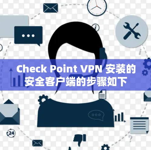 Check Point VPN 安装的安全客户端的步骤如下