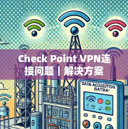 Check Point VPN连接问题｜解决方案