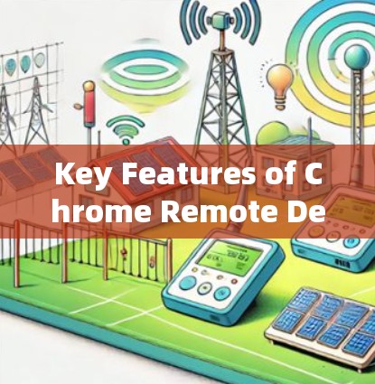 Key Features of Chrome Remote Desktop: