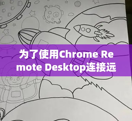 为了使用Chrome Remote Desktop连接远程计算机，按照以下步骤操作
