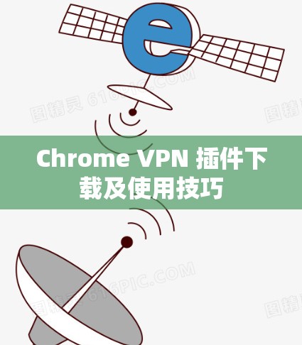 Chrome VPN 插件下载及使用技巧
