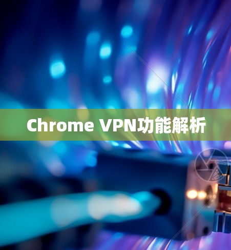 Chrome VPN功能解析