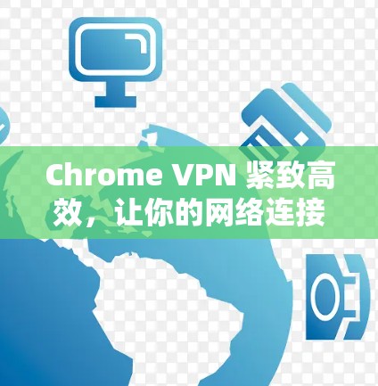 Chrome VPN 紧致高效，让你的网络连接更快更安全