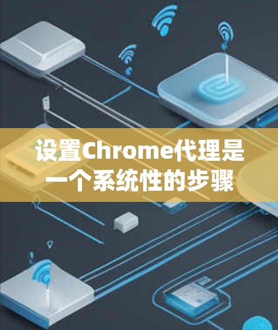 设置Chrome代理是一个系统性的步骤,确保您的计算机能够使用Chrome浏览器,即使网络连接中断。以下是一个详细且系统化的指南,帮助您完成Chrome代理的设置 设置Chrome代理是一个系统性的步骤,确保您的计算机能够使用Chrome浏览器,即使网络连接中断。以下是一个详细且系统化的指南,帮助您完成Chrome代理的设置