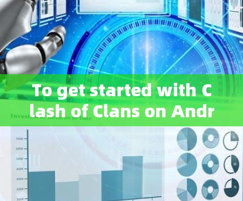 To get started with Clash of Clans on Android,follow these organized steps: