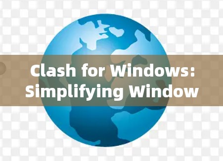 Clash for Windows:Simplifying Windows Node Configuration