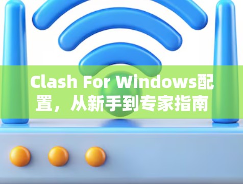 Clash For Windows配置，从新手到专家指南
