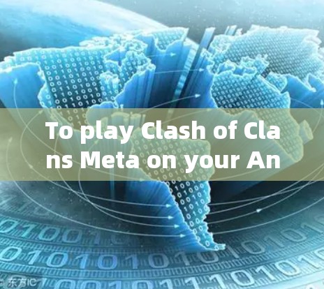 To play Clash of Clans Meta on your Android device,follow these organized steps and considerations: