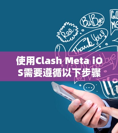 使用Clash Meta iOS需要遵循以下步骤，确保正确操作