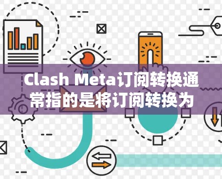 Clash Meta订阅转换通常指的是将订阅转换为其他形式的权益或奖励。以下是一般性的步骤和流程，您可以根据具体平台或服务的规则进行调整