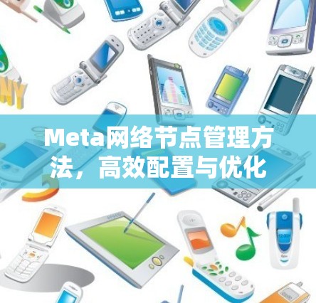 Meta网络节点管理方法,高效配置与优化 Meta网络节点管理方法,高效配置与优化