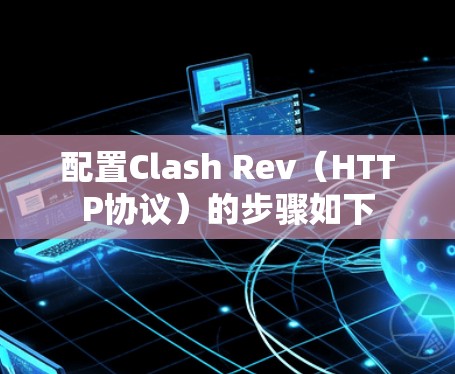 配置Clash Rev（HTTP协议）的步骤如下