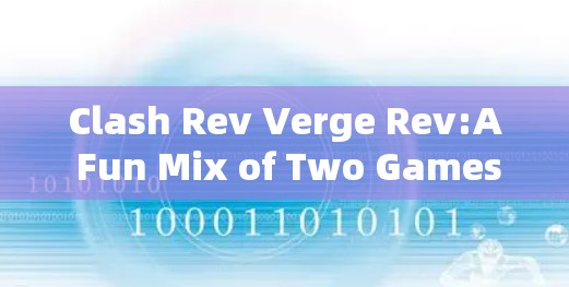 Clash Rev Verge Rev:A Fun Mix of Two Games Clash Rev Verge Rev:A Fun Mix of Two Games