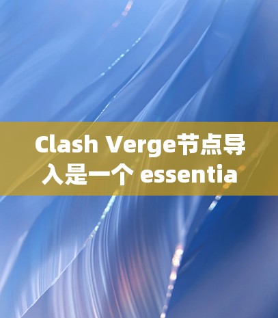 Clash Verge节点导入是一个 essential 的步骤，用于创建和管理云项目。以下是详细的步骤指南