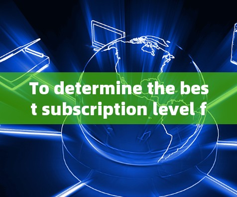 To determine the best subscription level for Clash VPN,consider the following structured approach: To determine the best subscription level for Clash VPN,consider the following structured approach: