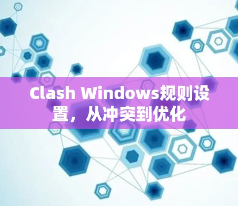 Clash Windows规则设置，从冲突到优化