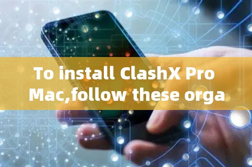 To install ClashX Pro Mac,follow these organized steps: