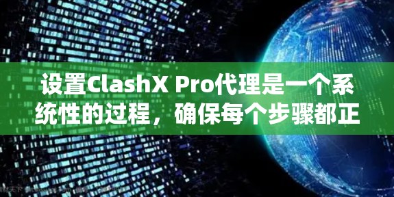 设置ClashX Pro代理是一个系统性的过程，确保每个步骤都正确无误。以下是一个详细的步骤指南