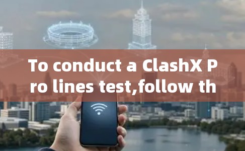To conduct a ClashX Pro lines test,follow this organized and step-by-step guide: To conduct a ClashX Pro lines test,follow this organized and step-by-step guide: